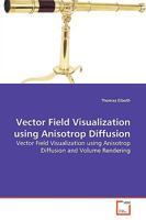 Vector Field Visualization using Anisotrop Diffusion: Vector Field Visualization using Anisotrop Diffusion and Volume Rendering 3639155548 Book Cover