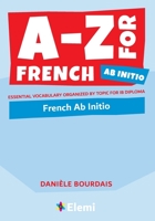 A-Z for French Ab Initio: Essential vocabulary organized by topic for IB Diploma 191641317X Book Cover