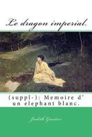 Le Dragon Imperial: (Suppl-) Memoire D' Un Elephant Blanc. 1500164569 Book Cover