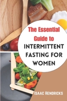 THE ESSENTIAL GUIDE TO INTERMITTENT FASTING FOR WOMEN: The Ultimate Ways to Lose Weight, Balance your Hormones, Transform your Body and Reset your Metabolism B0CQH498RH Book Cover