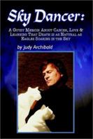 Sky Dancer: A Gutsy Memoir about Cancer, Love & Learning That Death is as Natural as Eagles Soaring in the Sky 0759695598 Book Cover