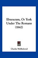 Eburacum, or York Under the Romans 1241224846 Book Cover