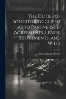 The Duties of Solicitor to Client as to Partnership Agreements, Leases, Settlements, and Wills 1022158783 Book Cover