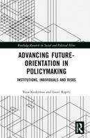 Advancing Future-Orientation in Policymaking: Institutions, Individuals and Risks (Routledge Research on Social and Political Elites) 1032055480 Book Cover