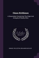 Oinos Krithinos: A Dissertation Concerning The Origin And Antiquity Of Barley Wine 1022638742 Book Cover