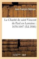 La Charita(c) de Saint Vincent de Paul En Lorraine: 1638-1647 (A0/00d.1886) 2012679781 Book Cover