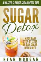 Sugar Detox: A Master Cleanse Sugar Detox Diet - Made Easy STEP-BY-STEP 14-Day Sugar Detox Diet Plan - A Break Free from Sugar Addiction 1523385421 Book Cover