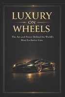 Luxury on Wheels: The Art and Power Behind the World’s Most Exclusive Cars B0FB2H3B6H Book Cover