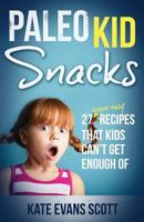 Paleo Kid Snacks: 27 Super Easy Recipes that Kids Can't Get Enough Of (Primal Gluten Free Kids Cookbook) 0991972910 Book Cover