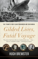 Gilded Lives, Fatal Voyage: The Titanic's First-Class Passengers and Their World 1443405302 Book Cover