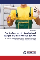 Socio-Economic Analysis of Wages from Informal Sector: A Case of Sangmeshwar Tahsil : An Administrative Block in State of Maharashtra India 6206160041 Book Cover