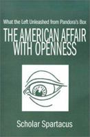 The American Affair with Openness: What the Left Unleashed from Pandora's Box 0595174582 Book Cover