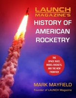 Launch Magazine's History of American Rocketry: The Space Race, Model Rockets, and The New Frontier 1510766766 Book Cover
