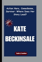 KATE BECKINSALE: Action Hero, Comedienne, Survivor: Where Does Her Story Lead? B0FRT2Z1Q2 Book Cover