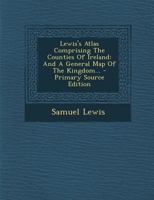 Lewis's Atlas Comprising The Counties Of Ireland: And A General Map Of The Kingdom 1016095767 Book Cover