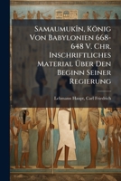 Samaumukîn, König Von Babylonien 668-648 V. Chr. Inschriftliches Material Über Den Beginn Seiner Regierung 117307855X Book Cover