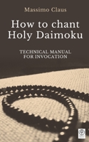 How to chant Holy Daimoku: Technical manual for invocation B08Q6Y7RL7 Book Cover