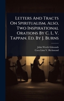 Letters And Tracts On Spiritualism. Also, Two Inspirational Orations By C. L. V. Tappan. Ed. By J. Burns 1024909204 Book Cover