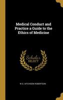 Medical Conduct and Practice a Guide to the Ethics of Medicine 0548705089 Book Cover
