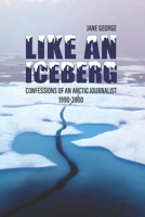 Like an iceberg: Confessions of an Arctic Journalist B0FH5BH1TW Book Cover