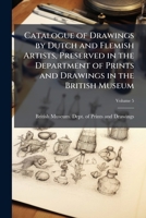 Catalogue of drawings by Dutch and Flemish artists, preserved in the Department of Prints and Drawings in the British Museum 1178432939 Book Cover