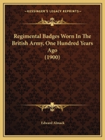 Regimental badges worn in the British Army one hundred years ago 1166941310 Book Cover