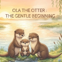 Ola The Otter : The Gentle Beginning B0GX5JKWZ7 Book Cover