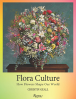 Flora Culture: How Flowers Shape Our World 0847876136 Book Cover