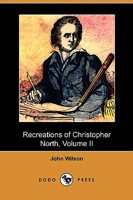 The Recreations of Christopher North, Volume 2 1508657580 Book Cover