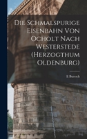 Die Schmalspurige Eisenbahn Von Ocholt Nach Westerstede B0BPRHS1VZ Book Cover
