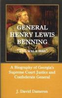 General Henry Lewis Benning: This Was a Man, a Biography of Georgia's Supreme Court Justice and Confederate General 0788424440 Book Cover