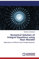 Numerical Solution of Integral Equations using Haar Wavelet: Applications on different class of Integral Equations 6202521554 Book Cover