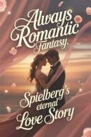 Always Romantic Fantasy: Spielberg's Eternal Love Story B0G4GVK2V6 Book Cover