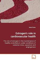 Estrogen's role in cardiovascular health: The role of estrogen in the maintenance of healthy endothelium under conditions of oxidative stress, apoptosis and angiogenesis 3639152999 Book Cover