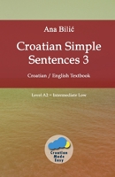Croatian Simple Sentences 3: Croatian - English Textbook, Level A2 = Intermediate Low (Croatian Made Easy) 3903517739 Book Cover