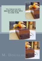 75 Chocolate Brownie Recipes to Die For 1499141998 Book Cover