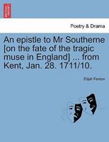 An epistle to Mr Southerne [on the fate of the tragic muse in England] ... from Kent, Jan. 28. 1711/10. 1241035350 Book Cover