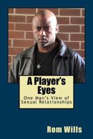 A Player's Eyes: One Man's View of Sexual Relationships 0692553770 Book Cover