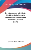 De Litteratorum Infelicitate, Libri Duo, Et Bellunensis, Antiquitatum Bellunensium, Sermones Quattuor (1620) 116617350X Book Cover