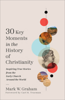 30 Key Moments in the History of Christianity: Inspiring True Stories from the Early Church Around the World 1540905012 Book Cover