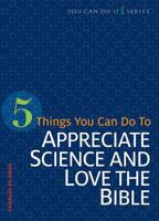 5 Things You Can Do to Appreciate Science and Love the Bible 0758641907 Book Cover