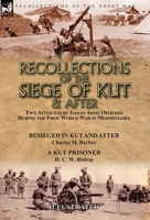 Recollections of the Siege of Kut & After: Two Accounts by Indian Army Officers During the First World War in Mesopotamia-Besieged in Kut and After by ... H. Barber & A Kut Prisoner by H. C. W. Bishop 1782827854 Book Cover