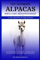 THE ULTIMATE ALPACAS CARE CARE AND OWNERSHIP: The Essential Alpaca Owner’s Guide – Breeding, Feeding, Housing, Fleece Care, Health, and Alpaca Farming Basics B0FB9S57K3 Book Cover