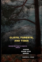 CLIFFS, FORESTS, AND TIDES: HIKING BRITTANY’S COASTAL TRAILS B0GH8FBTPJ Book Cover