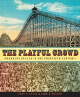 The Playful Crowd: Pleasure Places in the Twentieth Century 0231127243 Book Cover