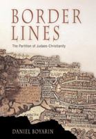 Border Lines: The Partition of Judaeo-Christianity (Divinations: Rereading Late Ancient Religion) 0812219864 Book Cover