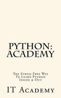 Python: Academy - The Stress Free Way to Learning Python Inside & Out - Beginner 1523825073 Book Cover