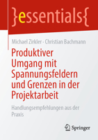 Produktiver Umgang mit Spannungsfeldern und Grenzen in der Projektarbeit: Handlungsempfehlungen aus der Praxis (essentials) (German Edition) 3662683156 Book Cover