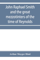 John Raphael Smith and the Great Mezzotinters of the Time of Reynolds 9353955009 Book Cover