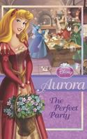 Disney Princess Aurora - The Perfect Party (Disney Princess Chapter Book) 1445440776 Book Cover